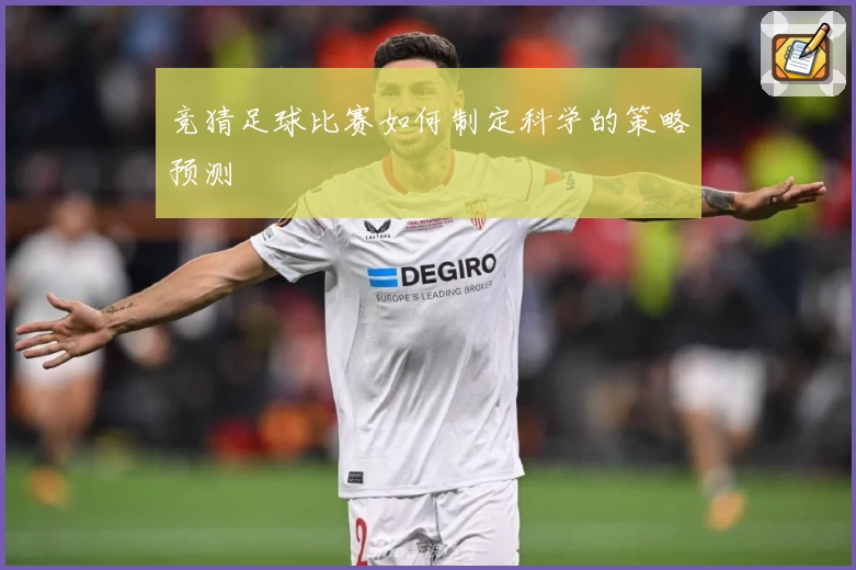 竞猜足球比赛如何制定科学的策略预测