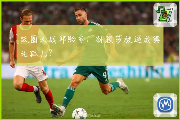 饭圈大战邱贻可，孙颖莎被逼成舆论孤儿？